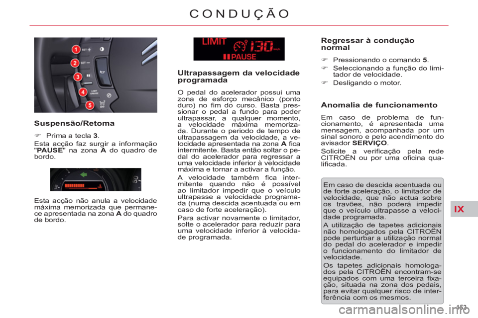 CITROEN C5 2012 Manual do condutor (in Portuguese) IX
153
CONDUÇÃO
Em caso de descida acentuada ou
de forte aceleração, o limitador de
velocidade, que não actua sobre
os travões, não poderá impedir
que o veículo ultrapasse a veloci-
da CITROEN C5 2012 Manual do condutor (in Portuguese) IX
153
CONDUÇÃO
Em caso de descida acentuada ou
de forte aceleração, o limitador de
velocidade, que não actua sobre
os travões, não poderá impedir
que o veículo ultrapasse a veloci-
da