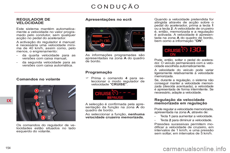 CITROEN C5 2012 Manual do condutor (in Portuguese) IX
154
CONDUÇÃO
REGULADOR DE
VELOCIDADE
Este sistema mantém automatica-
mente a velocidade no valor progra-
mado pelo condutor, sem qualquer
acção no pedal do acelerador.
A a CITROEN C5 2012 Manual do condutor (in Portuguese) IX
154
CONDUÇÃO
REGULADOR DE
VELOCIDADE
Este sistema mantém automatica-
mente a velocidade no valor progra-
mado pelo condutor, sem qualquer
acção no pedal do acelerador.
A a