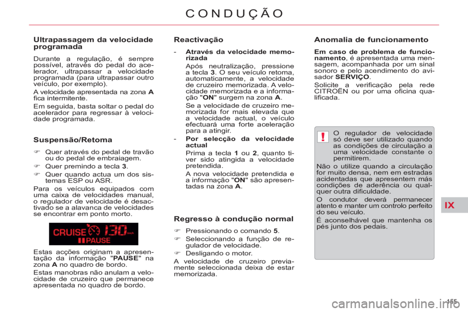 CITROEN C5 2012 Manual do condutor (in Portuguese) IX
!
155
CONDUÇÃO
O regulador de velocidade
só deve ser utilizado quando
as condições de circulação a
uma velocidade constante o
permitirem.
Não o utilize quando a circulação
fo CITROEN C5 2012 Manual do condutor (in Portuguese) IX
!
155
CONDUÇÃO
O regulador de velocidade
só deve ser utilizado quando
as condições de circulação a
uma velocidade constante o
permitirem.
Não o utilize quando a circulação
fo