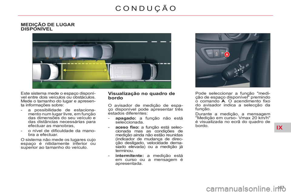 CITROEN C5 2012 Manual do condutor (in Portuguese) IX
157
CONDUÇÃO
MEDIÇÃO DE LUGAR
DISPONÍVEL
Este sistema mede o espaço disponí-
vel entre dois veículos ou obstáculos.
Mede o tamanho do lugar e apresen-
ta informações so CITROEN C5 2012 Manual do condutor (in Portuguese) IX
157
CONDUÇÃO
MEDIÇÃO DE LUGAR
DISPONÍVEL
Este sistema mede o espaço disponí-
vel entre dois veículos ou obstáculos.
Mede o tamanho do lugar e apresen-
ta informações so