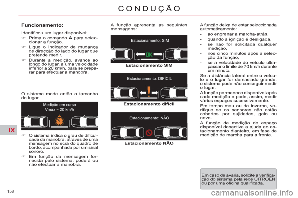 CITROEN C5 2012  Manual do condutor (in Portuguese) IX
158 
CONDUÇÃO
   
Funcionamento: 
 
Identiﬁ cou um lugar disponível: 
   
 
�) 
  Prima o comando  A 
 para selec-
cionar a função. 
   
�) 
  Ligue o indicador de mudança 
de direcção do