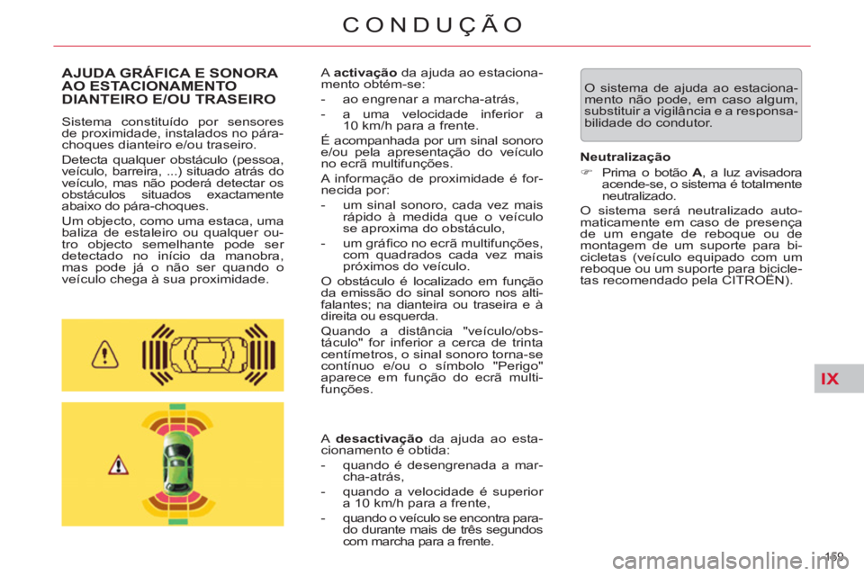 CITROEN C5 2012  Manual do condutor (in Portuguese) IX
159 
CONDUÇÃO
  O sistema de ajuda ao estaciona-
mento não pode, em caso algum, 
substituir a vigilância e a responsa-
bilidade do condutor.   
 
 
 
 
 
AJUDA GRÁFICA E SONORA 
AO ESTACIONAME