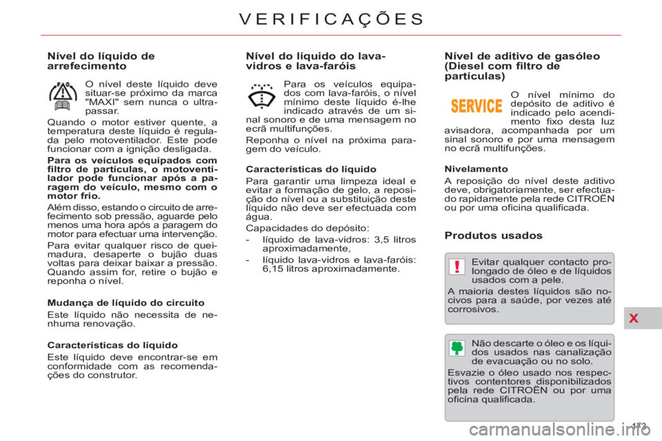 CITROEN C5 2012 Manual do condutor (in Portuguese) X
!
173
VERIFICAÇÕES
Nível do líquido do lava-
vidros e lava-faróis
Características do líquido
Para garantir uma limpeza ideal e
evitar a formação de gelo, a reposi-
ção do n CITROEN C5 2012 Manual do condutor (in Portuguese) X
!
173
VERIFICAÇÕES
Nível do líquido do lava-
vidros e lava-faróis
Características do líquido
Para garantir uma limpeza ideal e
evitar a formação de gelo, a reposi-
ção do n