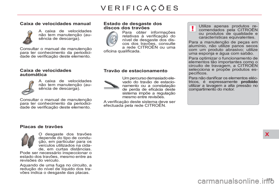 CITROEN C5 2012 Manual do condutor (in Portuguese) X
!
175
VERIFICAÇÕES
Placas de travões
O desgaste dos travões
depende do tipo de condu-
ção, em particular para os
veículos utilizados na cida- CITROEN C5 2012 Manual do condutor (in Portuguese) X
!
175
VERIFICAÇÕES
Placas de travões
O desgaste dos travões
depende do tipo de condu-
ção, em particular para os
veículos utilizados na cida-