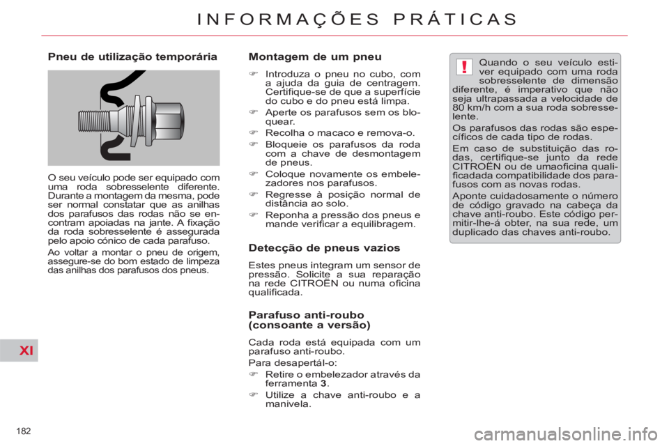 CITROEN C5 2012  Manual do condutor (in Portuguese) XI
!
182 
INFORMAÇÕES PRÁTICAS
   
Pneu de utilização temporária 
 
O seu veículo pode ser equipado com 
uma roda sobresselente diferente. 
Durante a montagem da mesma, pode 
ser normal constat