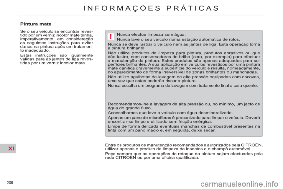 CITROEN C5 2012  Manual do condutor (in Portuguese) XI
!
206 
INFORMAÇÕES PRÁTICAS
   
 
 
 
 
 
 
 
 
Pintura mate 
 
Se o seu veículo se encontrar reves-
tido por um verniz incolor mate tenha, 
imperativamente, em consideração 
as seguintes ins