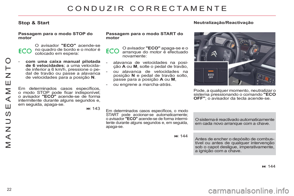 CITROEN C5 2012 Manual do condutor (in Portuguese) 22
MANUSEAMENTO
CONDUZIR CORRECTAMENTE
Stop & Start
Passagem para o modo STOP do
motor
O avisador "ECO"
acende-se
no quadro de bordo e o motor é
colocado em espera:
- c CITROEN C5 2012 Manual do condutor (in Portuguese) 22
MANUSEAMENTO
CONDUZIR CORRECTAMENTE
Stop & Start
Passagem para o modo STOP do
motor
O avisador "ECO"
acende-se
no quadro de bordo e o motor é
colocado em espera:
- c
