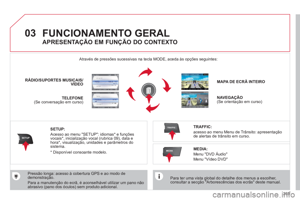 CITROEN C5 2012 Manual do condutor (in Portuguese) 235
03
SETUP
TRAFFIC
MEDIA
FUNCIONAMENTO GERAL
Para ter uma vista global do detalhe dos menus a escolher,
consultar a secção "Arborescências dos ecrãs" deste manual.
Através de pres CITROEN C5 2012 Manual do condutor (in Portuguese) 235
03
SETUP
TRAFFIC
MEDIA
FUNCIONAMENTO GERAL
Para ter uma vista global do detalhe dos menus a escolher,
consultar a secção "Arborescências dos ecrãs" deste manual.
Através de pres