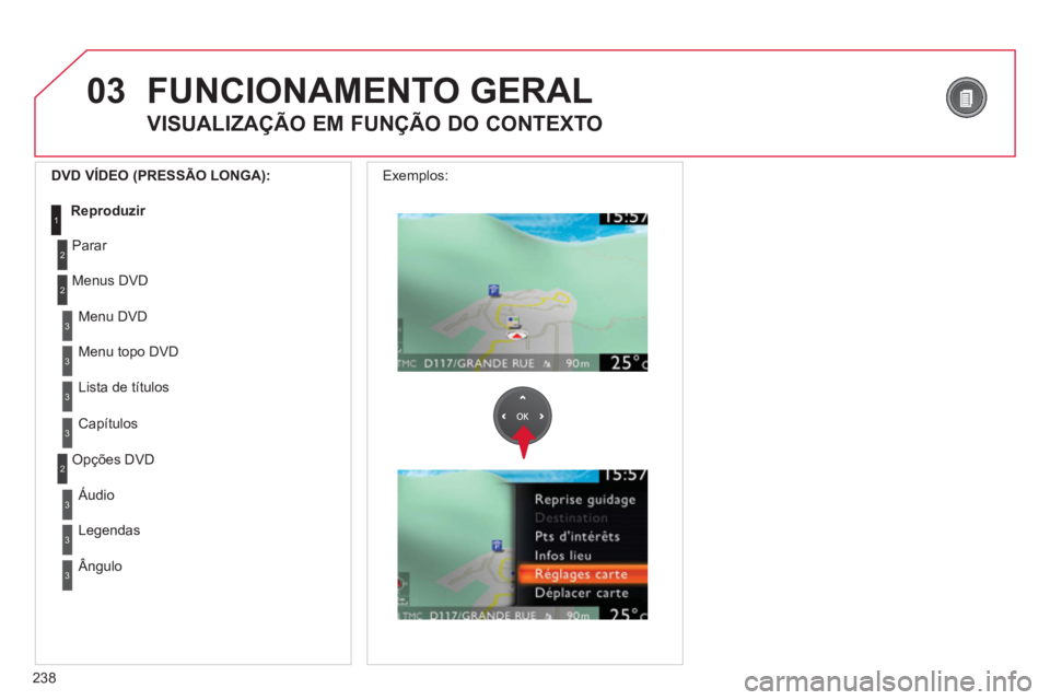 CITROEN C5 2012 Manual do condutor (in Portuguese) 238
03
3
3
Menu DVD
Menu topo DVD
3
Lista de títulos
3
Capítulos
DVD VÍDEO (PRESSÃO LONGA):
Reproduzir
1
FUNCIONAMENTO GERAL
VISUALIZAÇÃO EM FUNÇÃO DO C CITROEN C5 2012 Manual do condutor (in Portuguese) 238
03
3
3
Menu DVD
Menu topo DVD
3
Lista de títulos
3
Capítulos
DVD VÍDEO (PRESSÃO LONGA):
Reproduzir
1
FUNCIONAMENTO GERAL
VISUALIZAÇÃO EM FUNÇÃO DO C