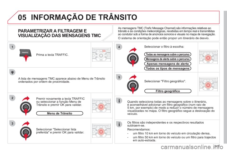 CITROEN C5 2012  Manual do condutor (in Portuguese) 249
05
2ABC3DEF5JKL4GHI6MNO8TUV7PQRS9WXYZ0*#
1RADIO MEDIANAV ESCTRAFFIC
SETUPADDR
BOOK
2ABC3DEF5JKL4GHI6MNO8TUV7PQRS9WXYZ0*#
1RADIO MEDIANAV ESC TRAFFIC
SETUPADDR
BOOK
TRAFFIC
1
3
4
5
2ABC3DEF5JKL4GHI