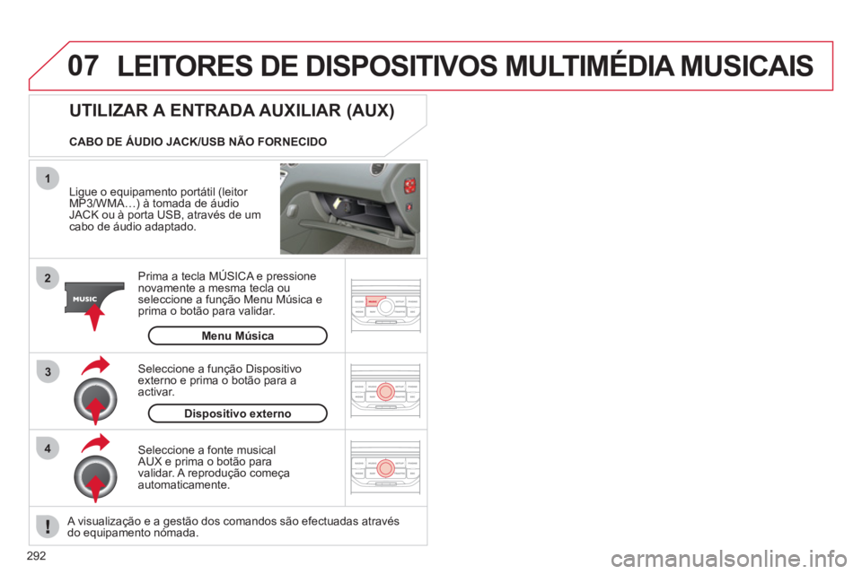 CITROEN C5 2012 Manual do condutor (in Portuguese) 292
07
43 1
2
LEITORES DE DISPOSITIVOS MULTIMÉDIA MUSICAIS
Ligue o equipamento portátil (leitor
MP3/WMA…) à tomada de áudio
JACK ou à porta USB, através de um
cabo de áudio adaptado CITROEN C5 2012 Manual do condutor (in Portuguese) 292
07
43 1
2
LEITORES DE DISPOSITIVOS MULTIMÉDIA MUSICAIS
Ligue o equipamento portátil (leitor
MP3/WMA…) à tomada de áudio
JACK ou à porta USB, através de um
cabo de áudio adaptado