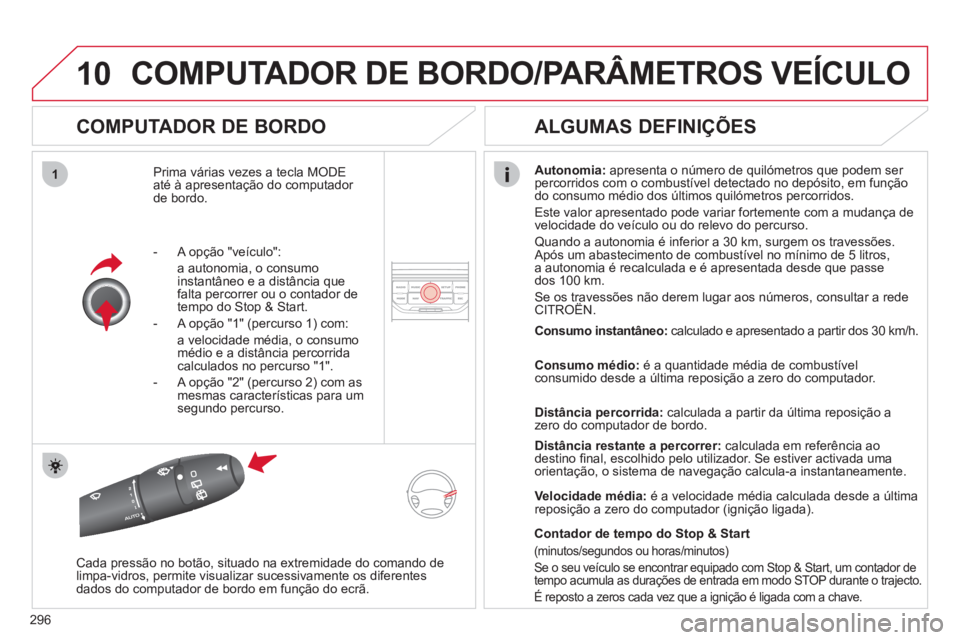 CITROEN C5 2012  Manual do condutor (in Portuguese) 296
10
1
  COMPUTADOR DE BORDO/PARÂMETROS VEÍCULO 
 
 
COMPUTADOR DE BORDO 
 
Prima várias vezes a tecla MODE 
até à apresentação do computador 
de bordo.    
Autonomia: 
 apresenta o número d