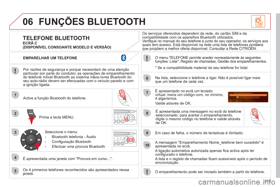 CITROEN C5 2012 Manual do condutor (in Portuguese) 315
06
1
2
3
4
5
6
7
8
9
10
FUNÇÕES BLUETOOTH
Por razões de segurança e porque necessitam de uma atenção
particular por parte do condutor, as operações de emparelhamento
do telefone m CITROEN C5 2012 Manual do condutor (in Portuguese) 315
06
1
2
3
4
5
6
7
8
9
10
FUNÇÕES BLUETOOTH
Por razões de segurança e porque necessitam de uma atenção
particular por parte do condutor, as operações de emparelhamento
do telefone m