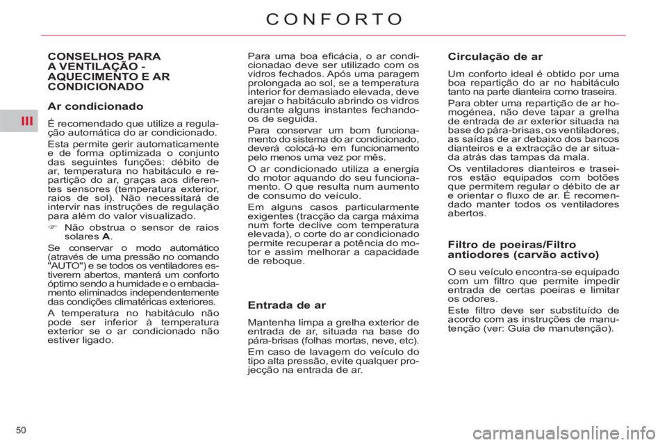 CITROEN C5 2012  Manual do condutor (in Portuguese) III
50 
CONFORTO
   
Ar condicionado 
 
É recomendado que utilize a regula-
ção automática do ar condicionado. 
  Esta permite gerir automaticamente 
e de forma optimizada o conjunto 
das seguinte