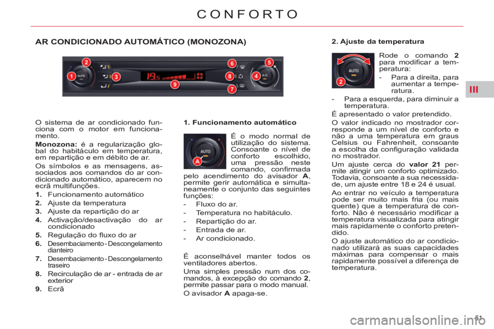 CITROEN C5 2012  Manual do condutor (in Portuguese) III
51 
CONFORTO
   
 
 
 
 
 
 
 
 
 
 
 
 
 
 
 
 
 
 
 
 
 
 
 
 
 
 
 
 
 
 
 
AR CONDICIONADO AUTOMÁTICO (MONOZONA) 
 
É o modo normal de 
utilização do sistema. 
Consoante o nível de 
confo