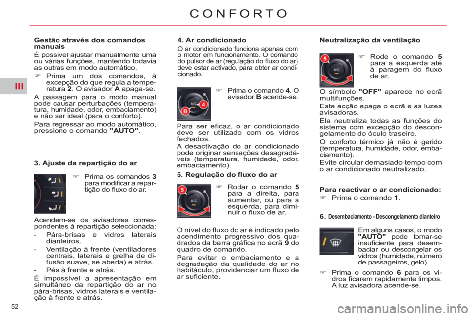 CITROEN C5 2012  Manual do condutor (in Portuguese) III
52 
CONFORTO
   
Gestão através dos comandos 
manuais 
  É possível ajustar manualmente uma 
ou várias funções, mantendo todavia 
as outras em modo automático. 
   
 
�) 
 Prima um dos com