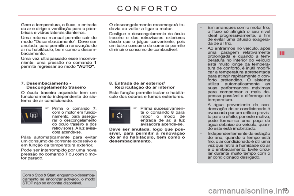 CITROEN C5 2012 Manual do condutor (in Portuguese) III
53
CONFORTO
Gere a temperatura, o fl uxo, a entrada
do ar e dirige a ventilação para o pára-
brisas e vidros laterais dianteiros.
Uma retoma manual permite sair do
modo "Desembaciament CITROEN C5 2012 Manual do condutor (in Portuguese) III
53
CONFORTO
Gere a temperatura, o fl uxo, a entrada
do ar e dirige a ventilação para o pára-
brisas e vidros laterais dianteiros.
Uma retoma manual permite sair do
modo "Desembaciament
