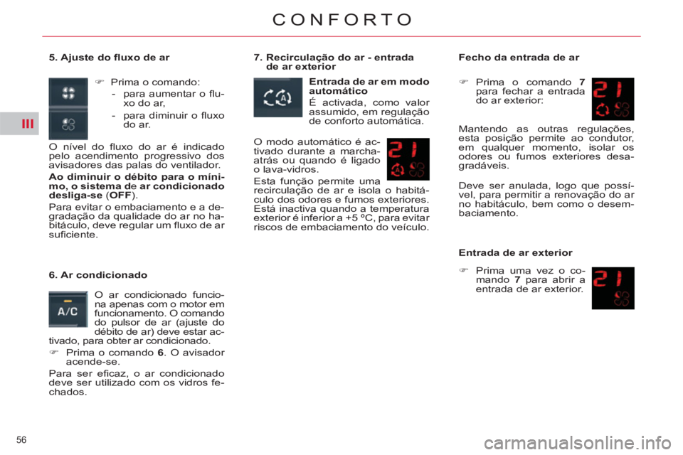 CITROEN C5 2012  Manual do condutor (in Portuguese) III
56 
CONFORTO
   
5. Ajuste do ﬂ uxo de ar 
   
 
�) 
  Prima o comando: 
   
 
-   para aumentar o ﬂ u-
xo do ar, 
   
-  para diminuir o ﬂ uxo 
do ar.  
 
  O nível do ﬂ uxo do ar é ind