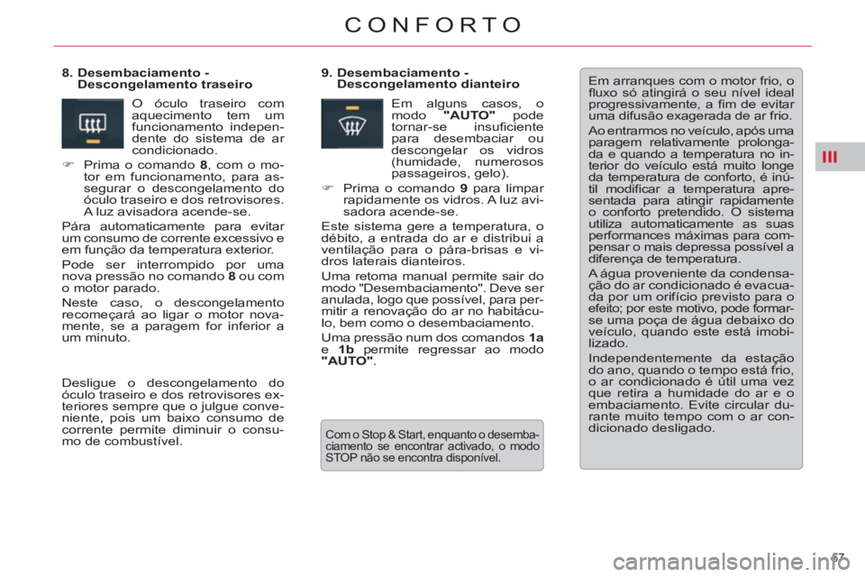 CITROEN C5 2012 Manual do condutor (in Portuguese) III
57
CONFORTO
Em arranques com o motor frio, o
fl uxo só atingirá o seu nível ideal
progressivamente, a fi m de evitar
uma difusão exagerada de ar frio.
Ao entrarmos no veículo, apó CITROEN C5 2012 Manual do condutor (in Portuguese) III
57
CONFORTO
Em arranques com o motor frio, o
fl uxo só atingirá o seu nível ideal
progressivamente, a fi m de evitar
uma difusão exagerada de ar frio.
Ao entrarmos no veículo, apó