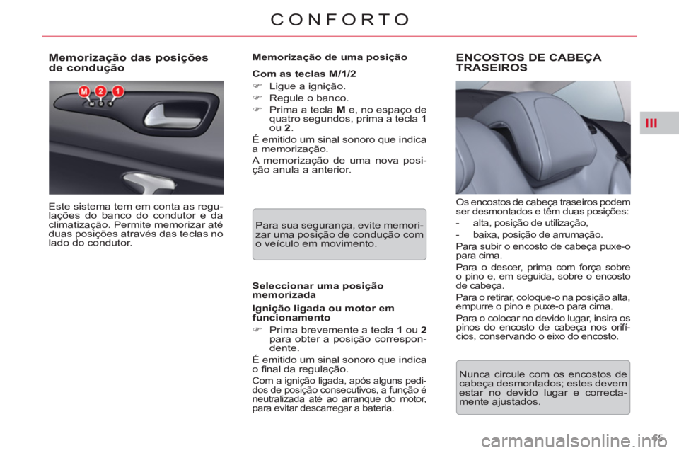 CITROEN C5 2012  Manual do condutor (in Portuguese) III
65 
CONFORTO
   
 
 
 
 
 
 
 
 
 
 
 
Memorização das posições 
de condução 
  Este sistema tem em conta as regu-
lações do banco do condutor e da 
climatização. Permite memorizar até 