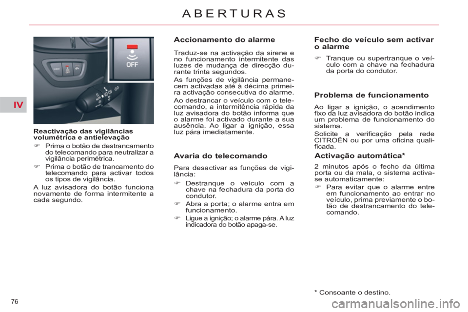 CITROEN C5 2012  Manual do condutor (in Portuguese) IV
76 
ABERTURAS 
   
Reactivação das vigilâncias 
volumétrica e antielevação 
   
 
�) 
  Prima o botão de destrancamento 
do telecomando para neutralizar a 
vigilância perimétrica. 
   
�) 