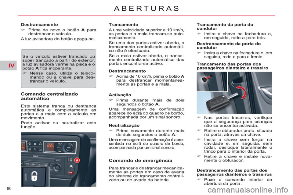 CITROEN C5 2012  Manual do condutor (in Portuguese) IV
80 
ABERTURAS 
   
Destrancamento 
   
 
�) 
  Prima de novo o botão  A 
 para 
destrancar o veículo.  
  A luz avisadora do botão apaga-se. 
  Se o veículo estiver trancado ou 
super trancado 