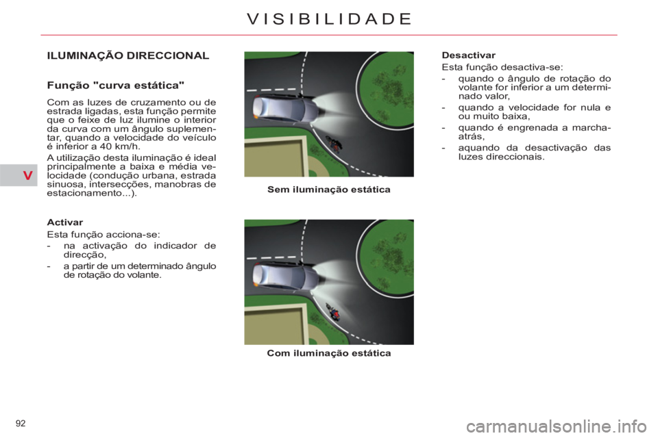 CITROEN C5 2012 Manual do condutor (in Portuguese) V
92
VISIBILIDADE
ILUMINAÇÃO DIRECCIONAL
Sem iluminação estática
Com iluminação estática
Função "curva estática"
Com as luzes de cruzamento ou de
estra CITROEN C5 2012 Manual do condutor (in Portuguese) V
92
VISIBILIDADE
ILUMINAÇÃO DIRECCIONAL
Sem iluminação estática
Com iluminação estática
Função "curva estática"
Com as luzes de cruzamento ou de
estra