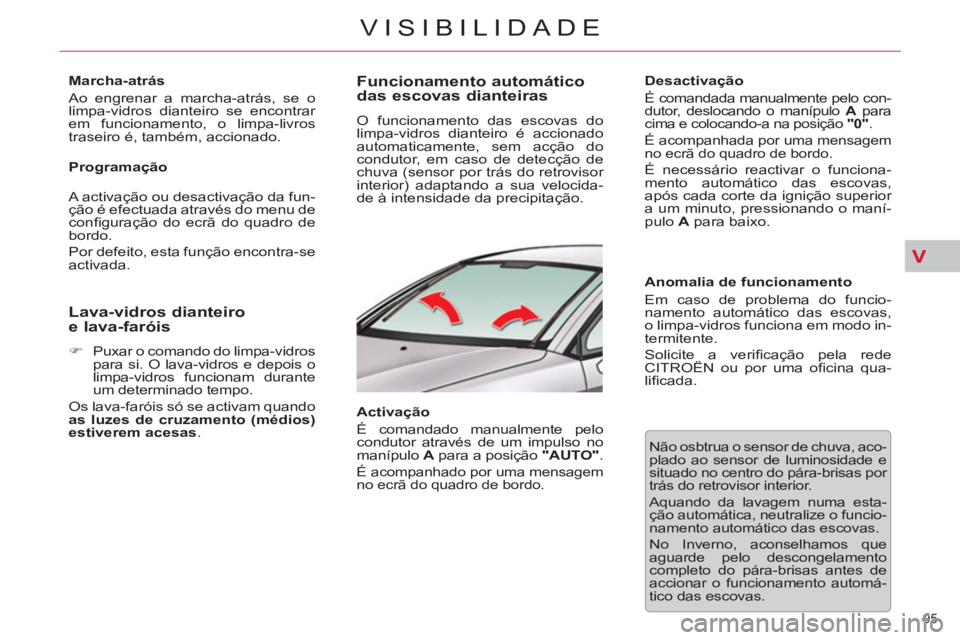 CITROEN C5 2012 Manual do condutor (in Portuguese) V
95
VISIBILIDADE
Marcha-atrás
Ao engrenar a marcha-atrás, se o
limpa-vidros dianteiro se encontrar
em funcionamento, o limpa-livros
traseiro é, também, accionado.
Programação
CITROEN C5 2012 Manual do condutor (in Portuguese) V
95
VISIBILIDADE
Marcha-atrás
Ao engrenar a marcha-atrás, se o
limpa-vidros dianteiro se encontrar
em funcionamento, o limpa-livros
traseiro é, também, accionado.
Programação