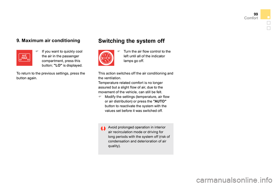 Citroen DS5 RHD 2014 1.G Owners Manual 99Comfort
   
Switching the system off 
 
 
 
 
  Turn the air flow control to the 
left until all of the indicator 
lamps go off.  
   
Avoid prolonged operation in interior 
air recirculation mod