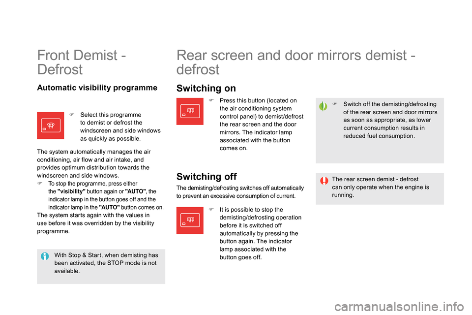 Citroen DS5 RHD 2014 1.G User Guide    
 
 
  Switch off the demisting/defrosting 
of the rear screen and door mirrors 
as soon as appropriate, as lower 
current consumption results in 
reduced fuel consumption.  
 
 
Front Demist - 