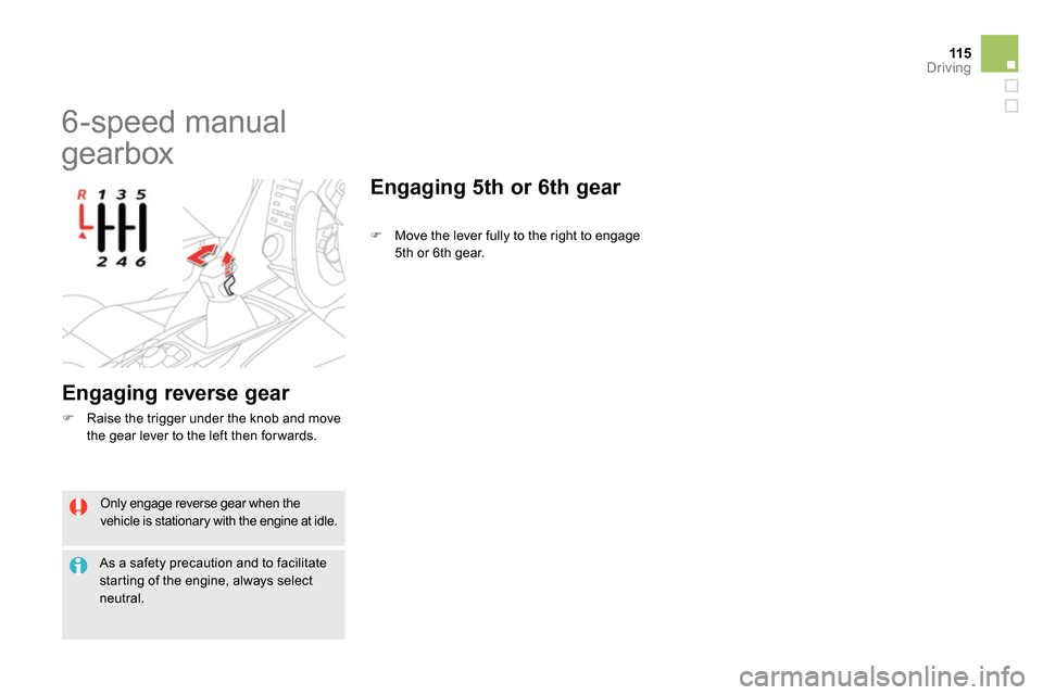 Citroen DS5 RHD 2014 1.G Service Manual 11 5Driving
Only engage reverse gear when the
vehicle is stationary with the engine at idle.
As a safety precaution and to facilitate
starting of the engine, always select
neutral.
Citroen DS5 RHD 2014 1.G Service Manual 11 5Driving
Only engage reverse gear when the
vehicle is stationary with the engine at idle.
As a safety precaution and to facilitate
starting of the engine, always select
neutral.