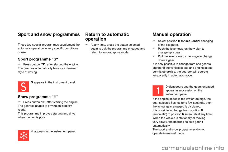 Citroen DS5 RHD 2014 1.G User Guide    
Manual operation 
 
 
 
 
  Select position  M 
 for  sequential 
 changing 
of the six gears. 
   
 
  Push the lever towards the  + 
 sign to 
change up a gear. 
   
 
  Pull the lever 