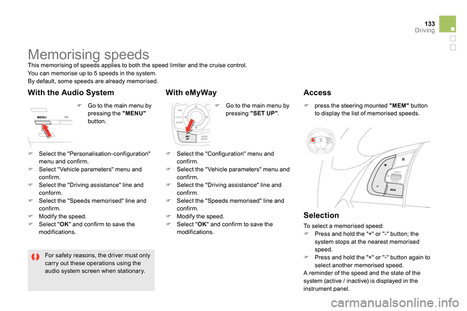 Citroen DS5 RHD 2014 1.G Owners Guide 133Driving
Memorising speeds
This memorising of speeds applies to both the speed limiter and the cruise control.
Select the "Personalisation-configuration"
menu and co Citroen DS5 RHD 2014 1.G Owners Guide 133Driving
Memorising speeds
This memorising of speeds applies to both the speed limiter and the cruise control.
Select the "Personalisation-configuration"
menu and co