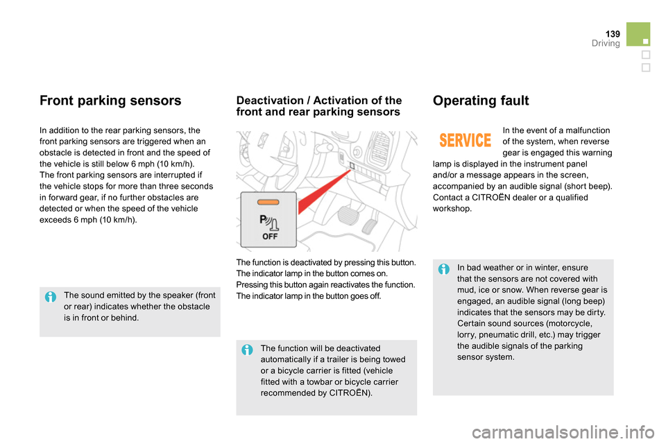 Citroen DS5 RHD 2014 1.G Owners Manual 139Driving
   
In bad weather or in winter, ensure 
that the sensors are not covered with 
mud, ice or snow. When reverse gear is 
engaged, an audible signal (long beep) 
indicates that the sensors ma