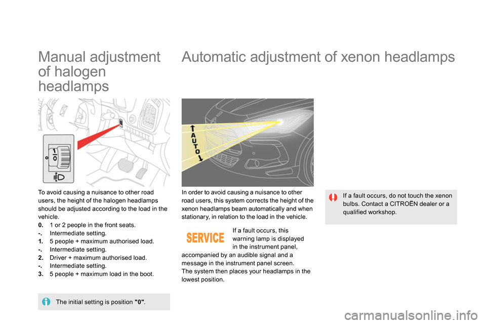 Citroen DS5 RHD 2014 1.G Owners Manual    
 
 
 
 
 
Manual adjustment 
of halogen 
headlamps    
 
 
 
 
 
 
 
Automatic adjustment of xenon headlamps 
 
 
To avoid causing a nuisance to other road 
users, the height of the halogen headla