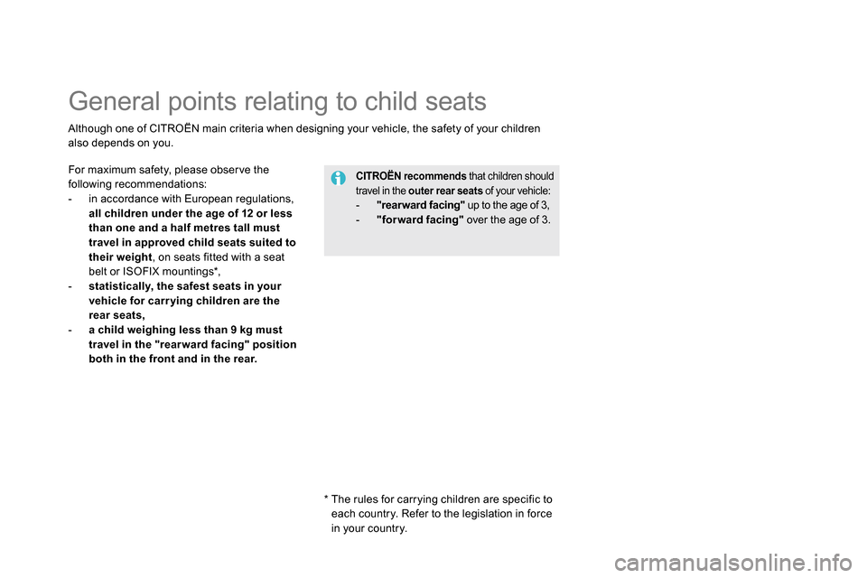 Citroen DS5 RHD 2014 1.G Owners Manual    
 
 
 
 
 
 
 
General points relating to child seats  
 
 
For maximum safety, please obser ve the 
following recommendations: 
   
 
-   in accordance with European regulations, 
  all children u