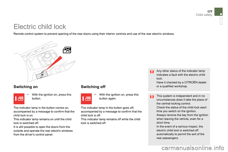 Citroen DS5 RHD 2014 1.G Owners Manual 177Child safety
   
 
 
 
 
Electric child lock 
 
Remote control system to prevent opening of the rear doors using their interior controls and use of the rear electric windows.  
 
 
Switching on    