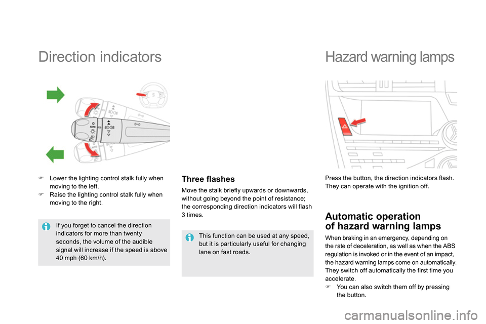 Citroen DS5 RHD 2014 1.G Owners Manual    
 
 
 
 
 
 
 
 
 
 
 
 
 
Direction indicators 
 
 
 
 
 
  Lower the lighting control stalk fully when 
moving to the left. 
   
 
  Raise the lighting control stalk fully when 
moving to t