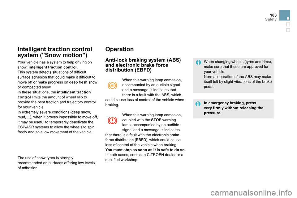 Citroen DS5 RHD 2014 1.G Owners Manual 183Safety
   
 
 
 
 
 
Intelligent traction control 
system ("Snow motion") 
  Your vehicle has a system to help driving on 
snow:  intelligent traction control. 
 
  This system detects situations o
