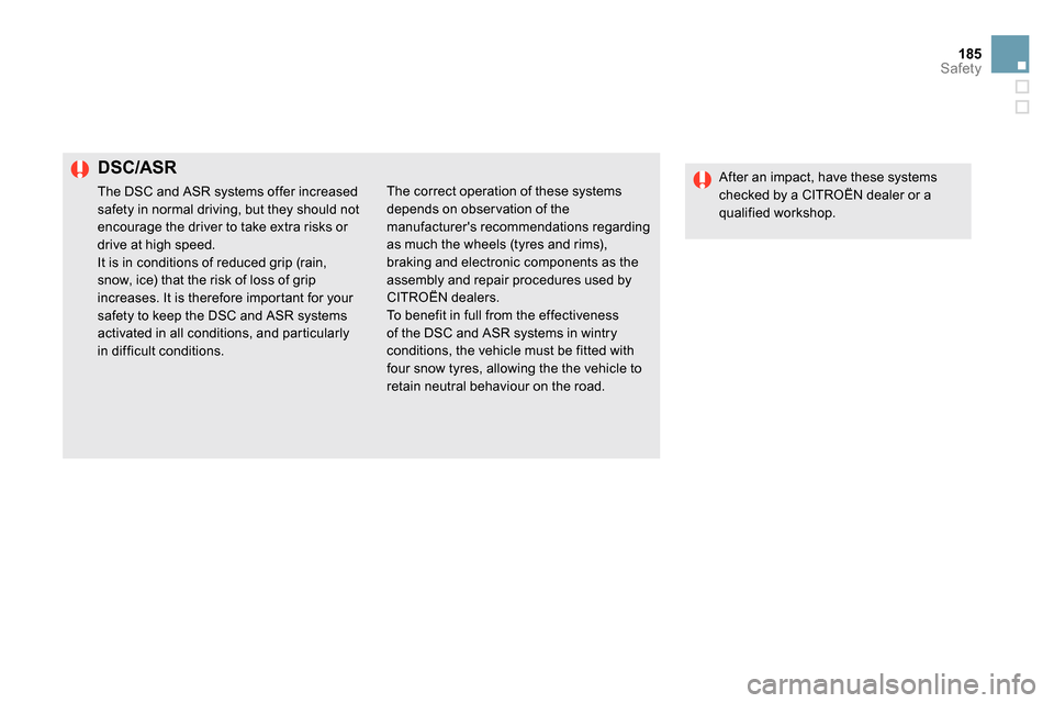 Citroen DS5 RHD 2014 1.G Owners Manual 185Safety
   
DSC/ASR 
 
The DSC and ASR systems offer increased 
safety in normal driving, but they should not 
encourage the driver to take extra risks or 
drive at high speed. 
  It is in condition