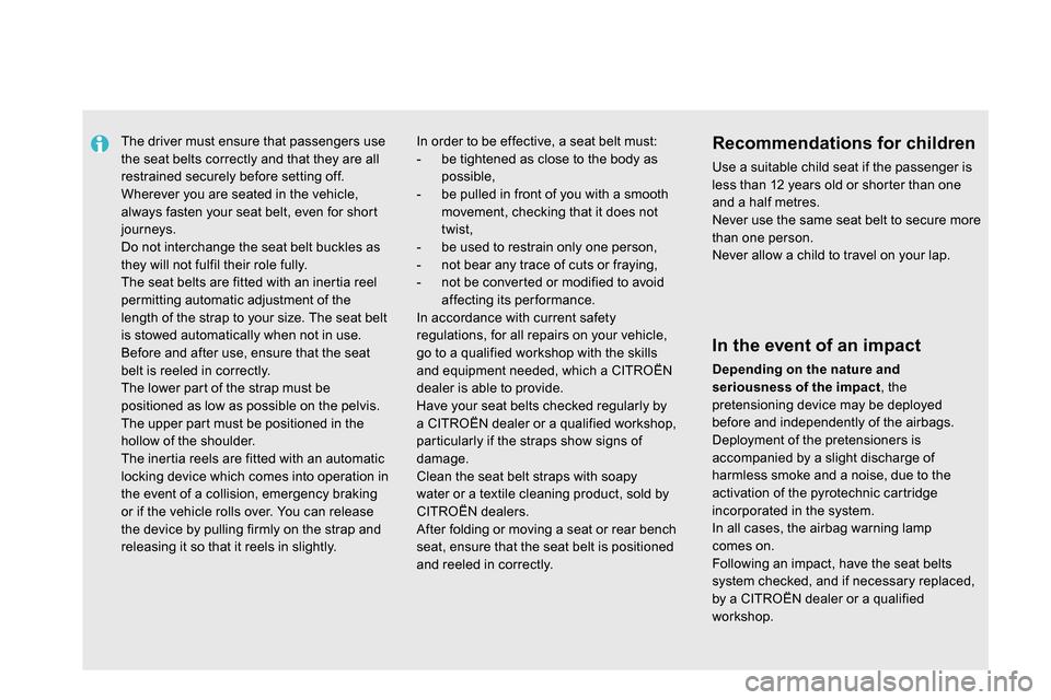 Citroen DS5 RHD 2014 1.G Owners Manual    
 
 
 
The driver must ensure that passengers use 
the seat belts correctly and that they are all 
restrained securely before setting off. 
  Wherever you are seated in the vehicle, 
always fasten 