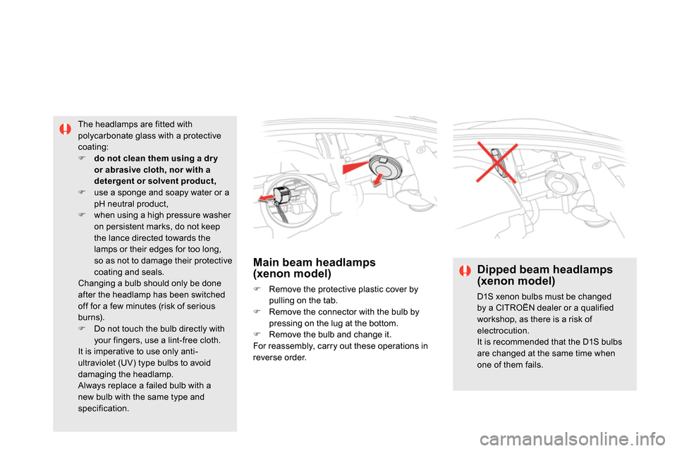 Citroen DS5 RHD 2014 1.G Owners Guide    
 
 
 
 
 
Main beam headlamps 
(xenon model) 
   
 
 
  Remove the protective plastic cover by 
pulling on the tab. 
   
 
  Remove the connector with the bulb by 
pressing on the lug at the