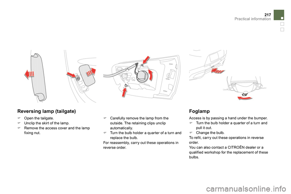 Citroen DS5 RHD 2014 1.G Owners Manual 217Practical information
   
Reversing lamp (tailgate) 
 
 
 
  Carefully remove the lamp from the 
outside. The retaining clips unclip 
automatically. 
   
 
  Turn the bulb holder a quarter of