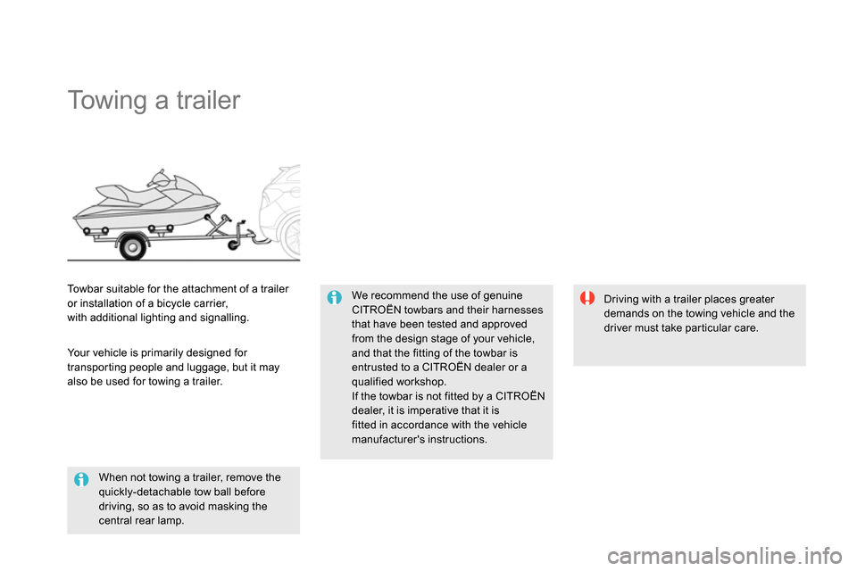 Citroen DS5 RHD 2014 1.G Owners Guide    
 
 
 
 
 
 
 
Towing a trailer  
 
 
We recommend the use of genuine 
CITROËN towbars and their harnesses 
that have been tested and approved 
from the design stage of your vehicle, 
and that the
