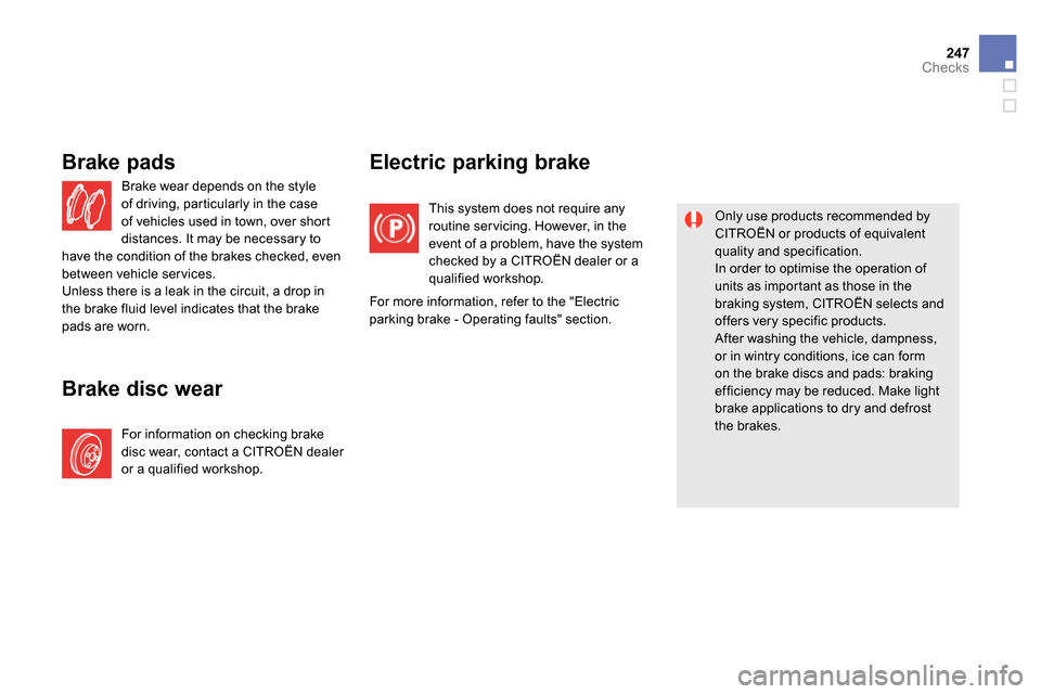 Citroen DS5 RHD 2014 1.G Owners Manual 247Checks
  Brake wear depends on the style 
of driving, particularly in the case 
of vehicles used in town, over short 
distances. It may be necessary to 
have the condition of the brakes checked, ev