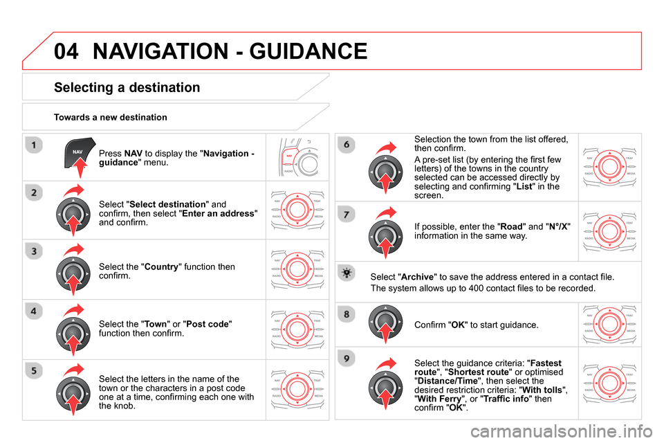 Citroen DS5 RHD 2014 1.G Service Manual 04
   
Press  NAV 
 to display the " Navigation - 
guidance 
" menu.      
Towards a new destination  
 
NAVIGATION - GUIDANCE 
 
 
 
 
 
 
 
 
 
 
 
 
 
Selecting a destination 
 
 
Select " Select d