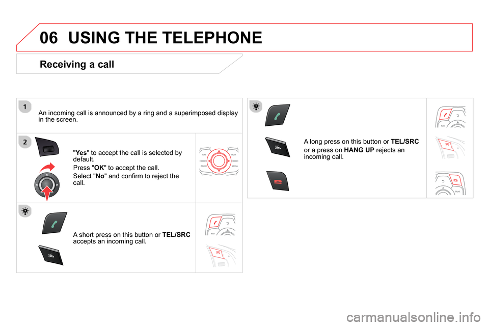 Citroen DS5 RHD 2014 1.G Manual PDF 06
SRC
SRC
USING THE TELEPHONE
Receiving a call
An incoming call is announced by a ring and a superimposed display
in the screen.
"Ye s
" to accept the call is selected by
defau Citroen DS5 RHD 2014 1.G Manual PDF 06
SRC
SRC
USING THE TELEPHONE
Receiving a call
An incoming call is announced by a ring and a superimposed display
in the screen.
"Ye s
" to accept the call is selected by
defau