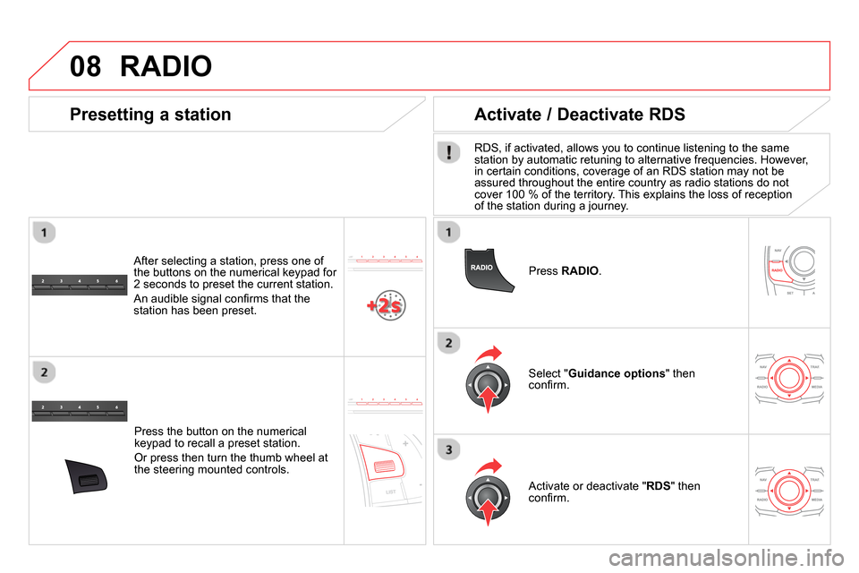 Citroen DS5 RHD 2014 1.G User Guide 08
Press RADIO
.
Activate / Deactivate RDS
RDS, if activated, allows you to continue listening to the same
station by automatic retuning to alternative frequencies. However Citroen DS5 RHD 2014 1.G User Guide 08
Press RADIO
.
Activate / Deactivate RDS
RDS, if activated, allows you to continue listening to the same
station by automatic retuning to alternative frequencies. However