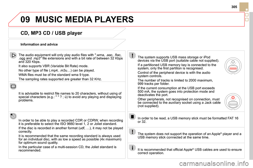 Citroen DS5 RHD 2014 1.G Manual PDF 09
305
MUSIC MEDIA PLAYERS
CD, MP3 CD / USB player
The audio equipment will only play audio fi les with ".wma, .aac, .fl ac,
.ogg and .mp3" fi le extensions and with a bit rate of betw Citroen DS5 RHD 2014 1.G Manual PDF 09
305
MUSIC MEDIA PLAYERS
CD, MP3 CD / USB player
The audio equipment will only play audio fi les with ".wma, .aac, .fl ac,
.ogg and .mp3" fi le extensions and with a bit rate of betw