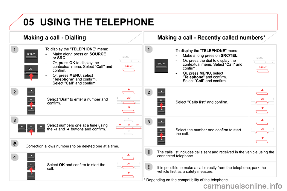 Citroen DS5 RHD 2014 1.G Owners Manual
05 USING THE TELEPHONE
To display the " TELEPHONE
" menu:
- Make along press on SOURCE
or SRC
.
- Or, press OK
to display the
contextual menu. Select " Call
" an Citroen DS5 RHD 2014 1.G Owners Manual
05 USING THE TELEPHONE
To display the " TELEPHONE
" menu:
- Make along press on SOURCE
or SRC
.
- Or, press OK
to display the
contextual menu. Select " Call
" an